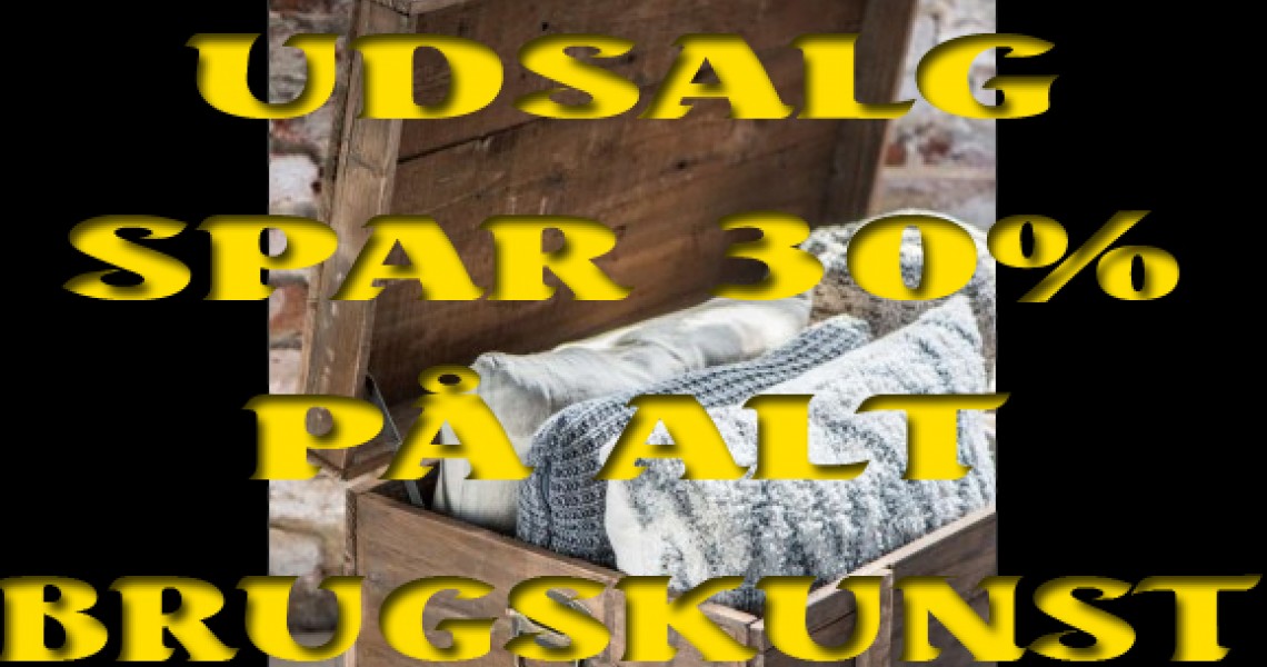 Stort UDSALG - SPAR 30% på ALT BRUGSKUNST